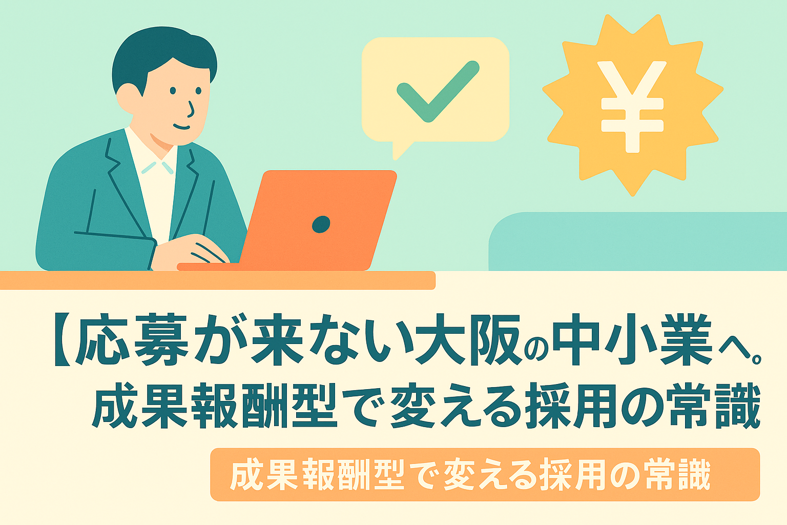 応募が来ない大阪の中小企業へ。成果報酬型で変える採用の常識